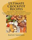 Ultimate Crockpot Recipes: 196 Pages Of Mouth Watering Crockpot Creations By Kathy Sanders Cover Image