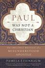 Paul Was Not a Christian: The Original Message of a Misunderstood Apostle Cover Image