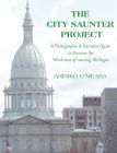 The City Saunter Project: The Photographic & Narrative Quest to Discover the Wholeness of Lansing, Michigan Cover Image