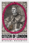 Citizen of London: Richard Whittington - The Boy Who Would Be Mayor By Michael McCarthy Cover Image