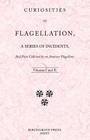 Curiosities of Flagellation, a Series of Incidents, And Facts Collected by an Amateur Flagellant. Volumes I and II. By William Lazenby Cover Image