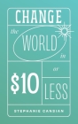 Change the World in $10 or Less By Stephanie Cansian Cover Image