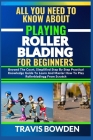 All You Need to Know about Playing Rollerblading for Beginners: Beyond The Court, Simplified Step By Step Practical Knowledge Guide To Learn And Maste Cover Image