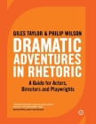 Dramatic Adventures in Rhetoric: A Guide for Actors, Directors and Playwrights By Giles Taylor, Philip Wilson Cover Image