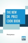 The New Dr. Price Cook Book: For Use With Dr. Price'S Phosphate Baking Powder By Anonymous Cover Image