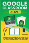 Google Classroom 2020: The Complete Step by Step Illustrated Guide to Learn Everything You Need to Know About Google Classroom By Mike Class Cover Image