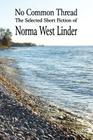 No Common Thread: The Selected Short Fiction of Norma West Linder By Norma West Linder, James Deahl (Editor) Cover Image