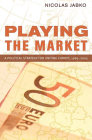 Playing the Market: A Political Strategy for Uniting Europe, 1985-2005 (Cornell Studies in Political Economy) By Nicolas Jabko Cover Image