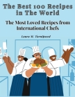 The Best 100 Recipes in The World: The Most Loved Recipes from International Chefs By Laura M Turnipseed Cover Image