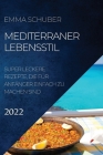 Mediterraner Lebensstil 2022: Super Leckere Rezepte, Die Für Anfänger Einfach Zu Machen Sind Cover Image