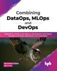 Combining Dataops, Mlops and Devops: Outperform Analytics and Software Development with Expert Practices on Process Optimization and Automation Cover Image