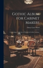 Gothic Album for Cabinet Makers: Comprising a Collection of Designs for Gothic Furniture By Henry Carey Baird (Created by) Cover Image