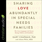 Sharing Love Abundantly in Special Needs Families: The 5 Love Languages for Parents Raising Children with Disabilities By Gary Chapman, Jolene Philo, Jolene Philo (Read by) Cover Image