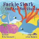 Farkle Shark, You Are Not Stupid By Irina Bulgaru (Illustrator), Rita Emmett Cover Image