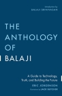 The Anthology of Balaji: A Guide to Technology, Truth, and Building the Future By Eric Jorgenson, Balaji Srinivasan (Introduction by) Cover Image