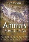 Animals in Roman Life & Art By J. M. C. Toynbee Cover Image