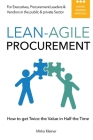 Lean-Agile Procurement: How to get Twice the Value in Half the Time By Mirko Kleiner Cover Image