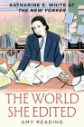 The World She Edited: Katharine S. White at The New Yorker By Amy Reading Cover Image