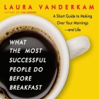 What the Most Successful People Do Before Breakfast Lib/E: A Short Guide to Making Over Your Mornings-And Life (Intl Ed) By Laura VanderKam, Laura VanderKam (Read by) Cover Image