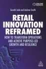 Retail Innovation Reframed: How to Transform Operations and Achieve Purpose-Led Growth and Resilience By Gareth Jude, Andrew Smith Cover Image