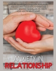Anxiety In Relationship: Discover the Best Tips to Manage your Anxiety and Insecurity, the Secrets to Overcome Jealousy, Negative Thinking, and By Melanie White Cover Image