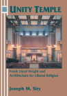 Unity Temple: Frank Lloyd Wright and Architecture for Liberal Religion By Joseph M. Siry Cover Image