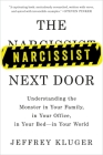 The Narcissist Next Door: Understanding the Monster in Your Family, in Your Office, in Your Bed-in Your World By Jeffrey Kluger Cover Image