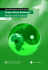 China - Africa Relations: Review and Analysis (Volume 1) (China International Relations) By Zhang Hongming (Editor), Sun Xiao (Translated by), Luo Liangliang (Translated by), Xu Mengqi (Translated by) Cover Image