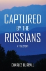 Captured by the Russians: A True Story By Charles Burrall Cover Image