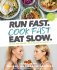 Run Fast. Cook Fast. Eat Slow.: Quick-Fix Recipes for Hangry Athletes: A Cookbook Cover Image