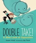 Double Take! A New Look at Opposites By Susan Hood, Jay Fleck (Illustrator) Cover Image