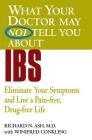 WHAT YOUR DOCTOR MAY NOT TELL YOU ABOUT (TM): IBS: Eliminate Your Symptoms and Live a Pain-free, Drug-free Life By Richard N. Ash, MD, Winifred Conkling Cover Image