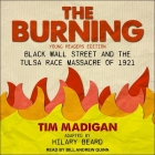 The Burning (Young Readers Edition) Lib/E: Black Wall Street and the Tulsa Race Massacre of 1921 By Tim Madigan, Bill Andrew Quinn (Read by) Cover Image