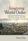 Imagining World Order: Literature and International Law in Early Modern Europe, 1500-1800 Cover Image