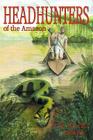 Head Hunters of the Amazon (Annotated edition) By Fritz W. Up De Graff, Richard Freeman (Footnotes by) Cover Image