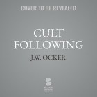 Cult Following: The Extreme Sects That Capture Our Imaginations--And Take Over Our Lives Cover Image