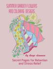 Summer Garden Flowers and Coloring Designs: Secret Pages for Relaxation and Stress Relief By Kaye Dennan Cover Image