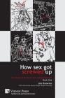 How Sex Got Screwed Up: The Ghosts that Haunt Our Sexual Pleasure - Book One: From the Stone Age to the Enlightenment (Anthropology) By Jon Knowles Cover Image