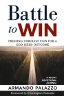 Battle To Win: Pressing Through Pain For A God-Sized Outcome: A 40-Day Devotional Journal By Armando Palazzo Cover Image