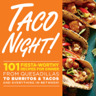 Taco Night!: 101 Fiesta-Worthy Recipes for Dinner--from Quesadillas to Burritos & Tacos Plus Drinks, Sides & Desserts! By Oxmoor House Cover Image
