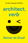 architect, verb.: The New Language of Building By Reinier de Graaf Cover Image