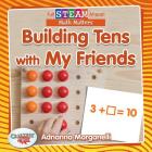 Building Tens with My Friends By Adrianna Morganelli Cover Image