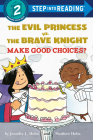 The Evil Princess vs. the Brave Knight: Make Good Choices? (Step into Reading) Cover Image