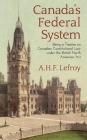 Canada's Federal System: Being a Treatise on Canadian Constitutional Law (1913) By A. H. F. Lefroy Cover Image