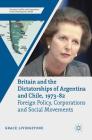 Britain and the Dictatorships of Argentina and Chile, 1973-82: Foreign Policy, Corporations and Social Movements (Security) By Grace Livingstone Cover Image