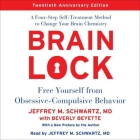 Brain Lock, Twentieth Anniversary Edition: Free Yourself from Obsessive-Compulsive Behavior By Jeffrey M. Schwartz MD (Read by), Beverly Beyette (Contribution by) Cover Image
