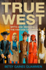 True West: Myth and Mending on the Far Side of America By Betsy Gaines Quammen Cover Image