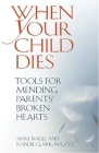 When Your Child Dies: Tools for Mending Parents' Broken Hearts By Avril Nagel, Randie Clark Cover Image