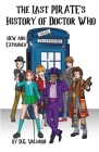 The Last Pirate's History of Doctor Who: The Final Journeys, Fan Films, Stage, Audio and Other Unauthorized Works Cover Image