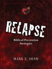 Relapse: Biblical Prevention Strategies By Mark E. Shaw Cover Image